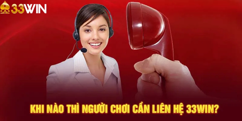 Khi nào thành viên cần liên hệ 33WIN?