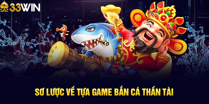 Giới thiệu chung về game bắn cá Thần Tài