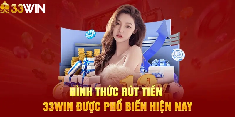 Hướng dẫn rút tiền 33WIN qua các phương thức khác nhau