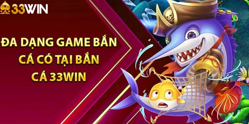 Kho game đa dạng tại bắn cá 33WIN