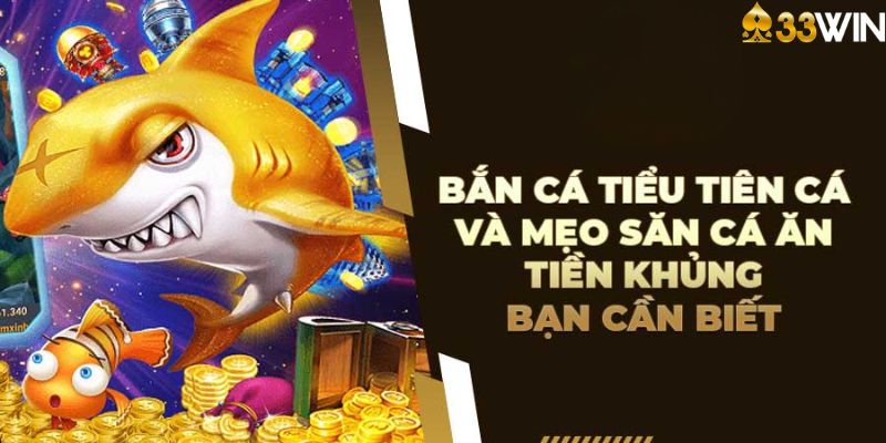 Kinh nghiệm chơi bắn cá Tiểu Tiên Cá siêu hay