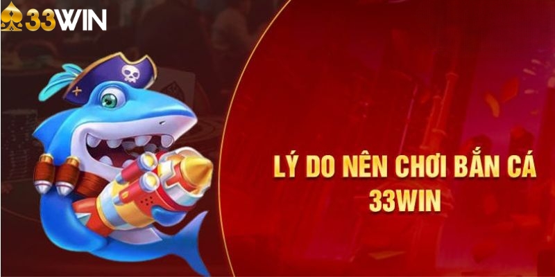 Ưu điểm của sảnh bắn cá 33WIN