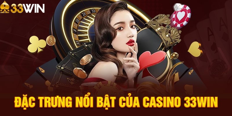 Ưu điểm nổi trội của sảnh Casino 33WIN