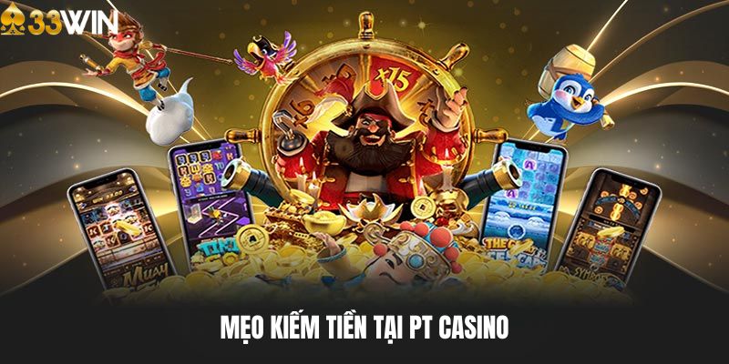 Mẹo kiếm tiền khủng tại PT Casino