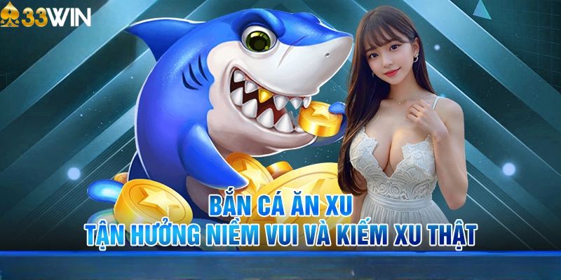 Giới thiệu game bắn cá ăn xu tại 33Win