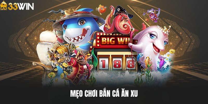 Kinh nghiệm chơi bắn cá ăn xu